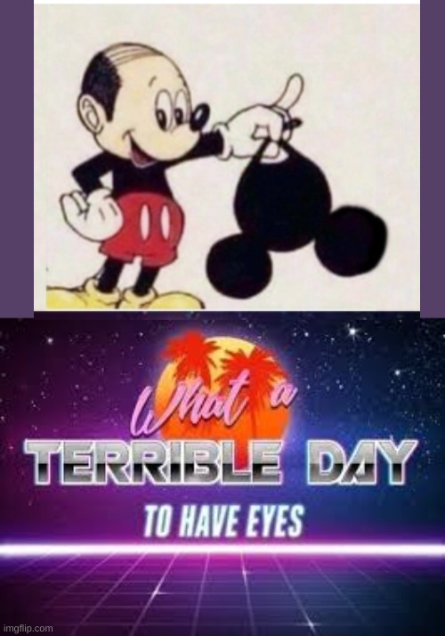 image tagged in what a terrible day to have eyes,mickey mouse,no ears | made w/ Imgflip meme maker