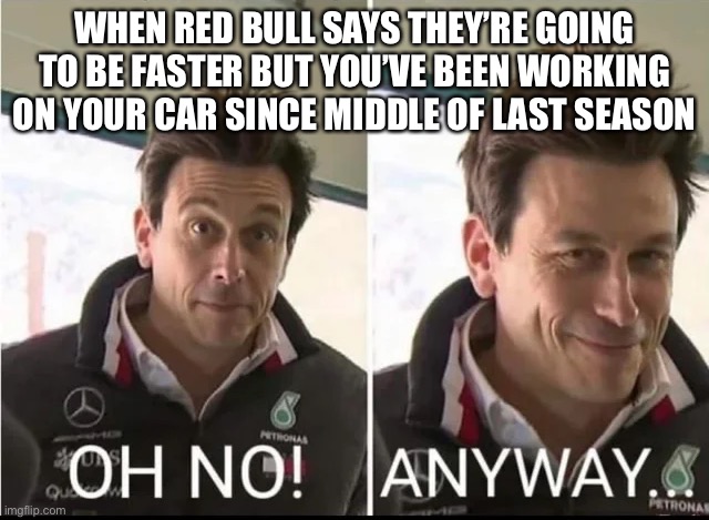 Oh no anyway | WHEN RED BULL SAYS THEY’RE GOING TO BE FASTER BUT YOU’VE BEEN WORKING ON YOUR CAR SINCE MIDDLE OF LAST SEASON | image tagged in oh no anyway | made w/ Imgflip meme maker