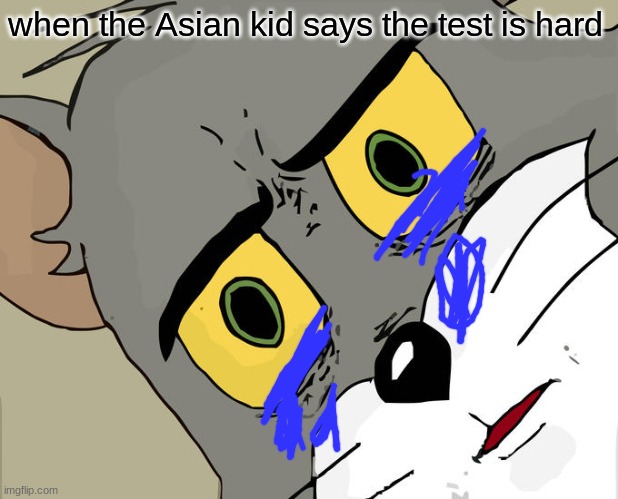 Unsettled Tom Meme | when the Asian kid says the test is hard | image tagged in memes,unsettled tom | made w/ Imgflip meme maker