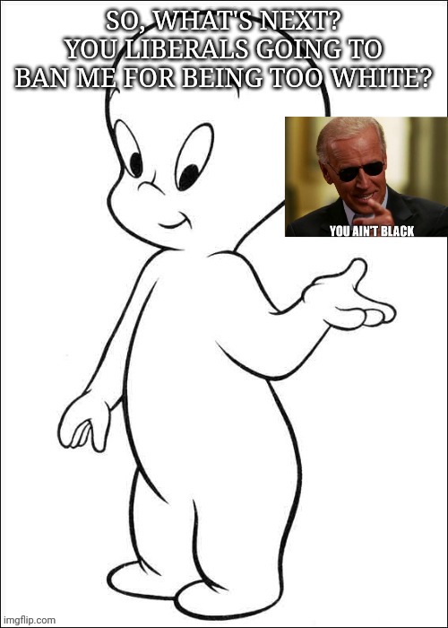 Casper too white? | image tagged in joe biden,liberals,liberal logic | made w/ Imgflip meme maker