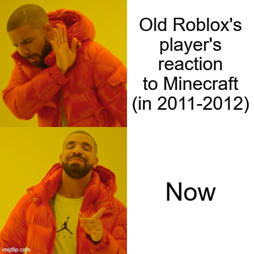 Drake Hotline Bling | Old Roblox's player's reaction to Minecraft (in 2011-2012); Now | image tagged in memes,drake hotline bling | made w/ Imgflip meme maker