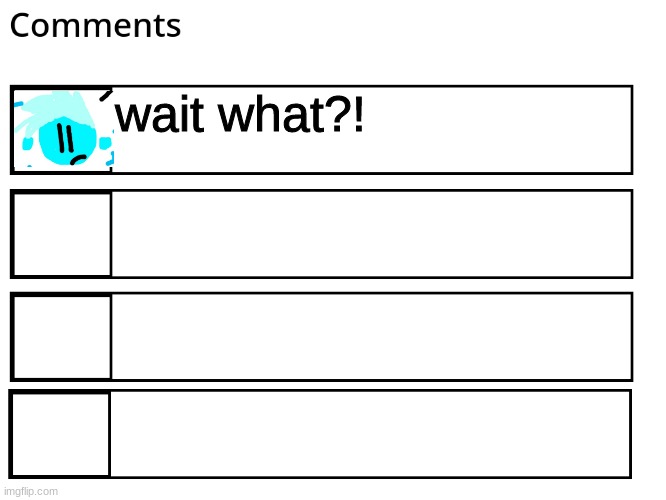 FlipBook comments | wait what?! | image tagged in flipbook comments | made w/ Imgflip meme maker