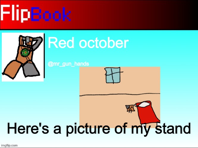 Imagine saying imagine | Red october; @mr_gun_hands; Here's a picture of my stand | image tagged in flipbook profile | made w/ Imgflip meme maker
