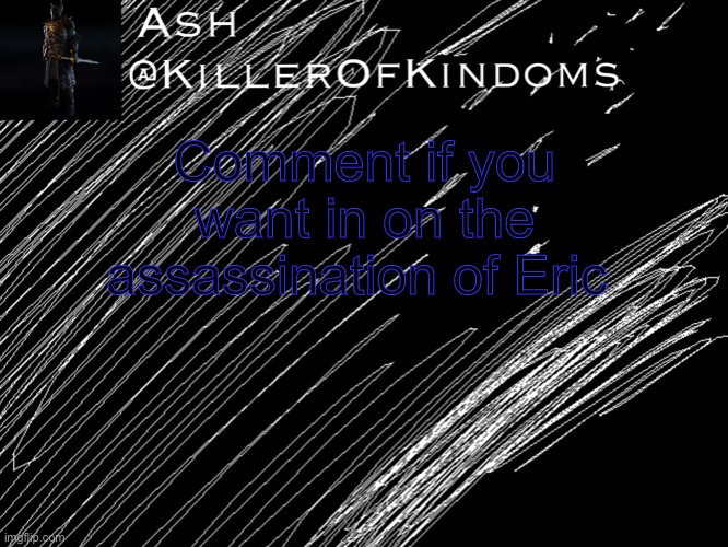 Ash FlipBook page | Comment if you want in on the assassination of Eric | image tagged in ash flipbook page | made w/ Imgflip meme maker