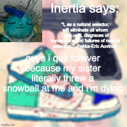 ow | guys i quit forever because my sister literally threw a snowball at me and i’m dying | made w/ Imgflip meme maker