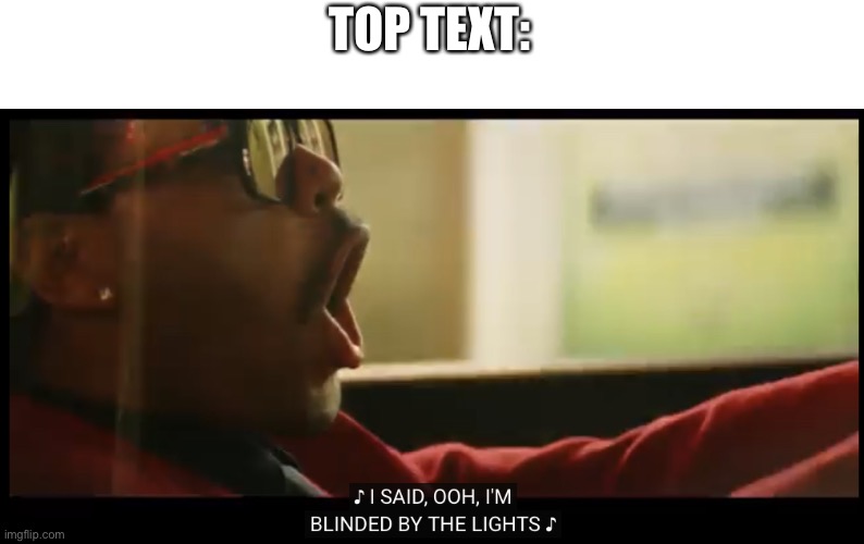 Blinding Lights | TOP TEXT: | image tagged in blinding lights,memes | made w/ Imgflip meme maker