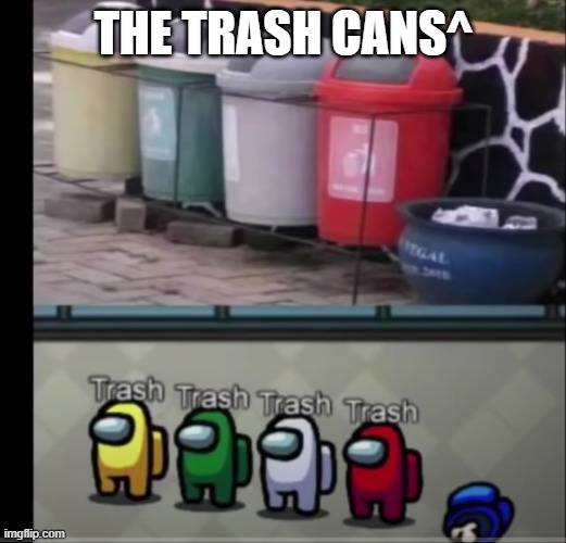 AMONG US TRASH CAN | THE TRASH CANS^ | image tagged in among us trash can | made w/ Imgflip meme maker