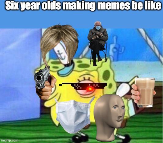 Dont view or upvote this its just a repost | Six year olds making memes be like | image tagged in memes,mocking spongebob | made w/ Imgflip meme maker