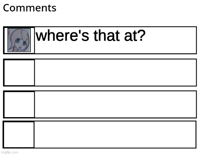 FlipBook comments | where's that at? | image tagged in flipbook comments | made w/ Imgflip meme maker