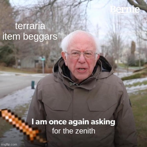 Bernie I Am Once Again Asking For Your Support | terraria item beggars; for the zenith | image tagged in memes,bernie i am once again asking for your support | made w/ Imgflip meme maker