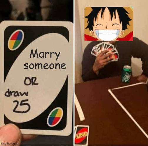 UNO Draw 25 Cards | Marry someone | image tagged in memes,uno draw 25 cards | made w/ Imgflip meme maker