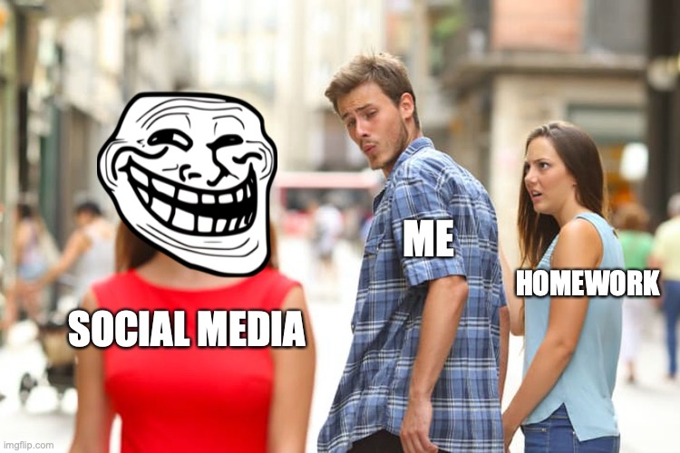 Distracted Boyfriend | ME; HOMEWORK; SOCIAL MEDIA | image tagged in memes,distracted boyfriend | made w/ Imgflip meme maker