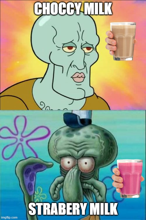 Squidward Meme | CHOCCY MILK; STRABERY MILK | image tagged in memes,squidward,choccy milk,strawberry milk | made w/ Imgflip meme maker