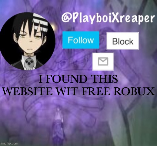PlayboiXreaper | I FOUND THIS WEBSITE WIT FREE ROBUX | image tagged in playboixreaper | made w/ Imgflip meme maker