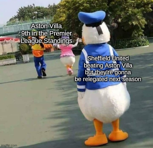 Premier League 2020-21 be like: | Aston Villa 9th in the Premier League Standings; Sheffield United beating Aston Villa but they're gonna be relegated next season | image tagged in memes,donald duck,aston villa,premier league,football,disneyland | made w/ Imgflip meme maker