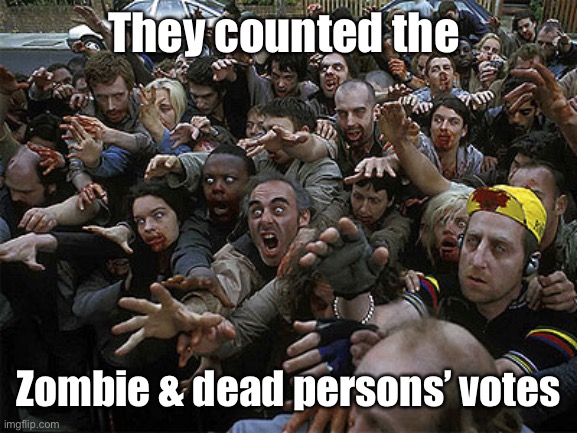 Zombies Approaching | They counted the Zombie & dead persons’ votes | image tagged in zombies approaching | made w/ Imgflip meme maker