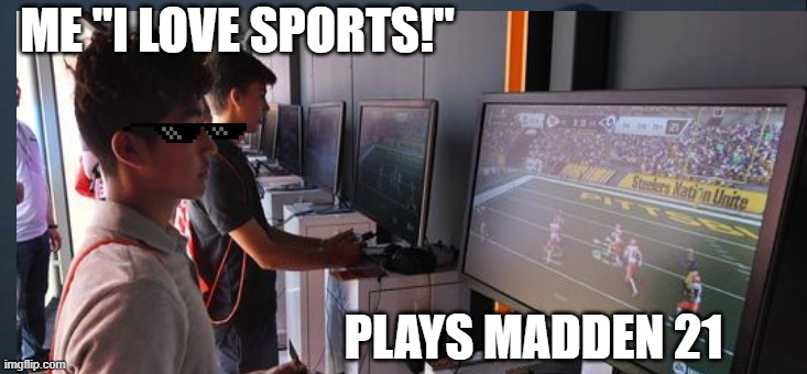 madden 21 | ME "I LOVE SPORTS!"; PLAYS MADDEN 21 | image tagged in sports,madden,football,memes | made w/ Imgflip meme maker