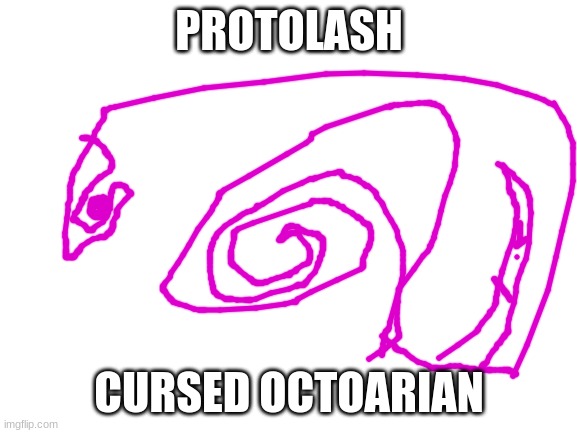 i call it protolash | PROTOLASH; CURSED OCTOARIAN | image tagged in blank white template | made w/ Imgflip meme maker