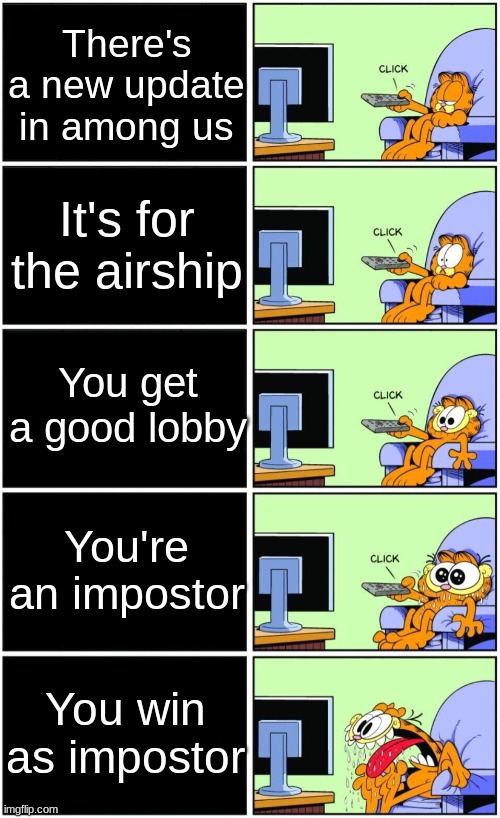 Those are 5 things that will never happen. | There's a new update in among us; It's for the airship; You get a good lobby; You're an impostor; You win as impostor | image tagged in garfield reaction | made w/ Imgflip meme maker