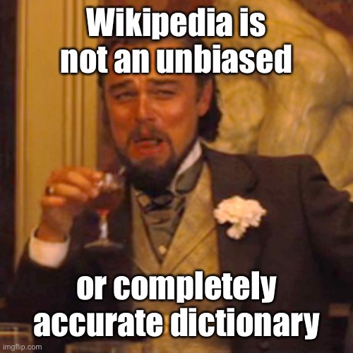Laughing Leo Meme | Wikipedia is not an unbiased or completely accurate dictionary | image tagged in memes,laughing leo | made w/ Imgflip meme maker