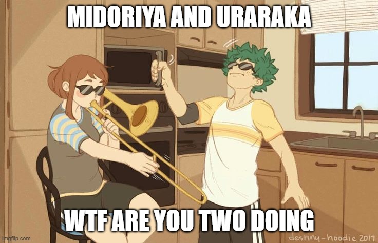 I just went into the kitchen to get some Soba and then I saw THIS | MIDORIYA AND URARAKA; WTF ARE YOU TWO DOING | made w/ Imgflip meme maker