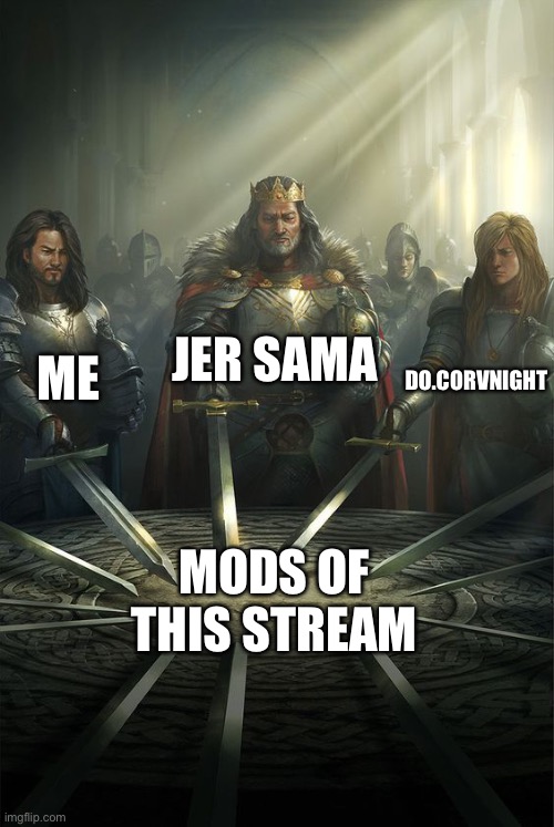 Knights of the Round Table | JER SAMA; ME; DO.CORVNIGHT; MODS OF THIS STREAM | image tagged in knights of the round table | made w/ Imgflip meme maker