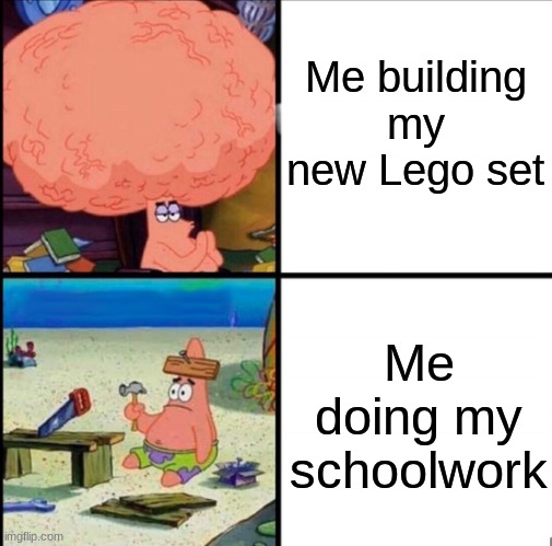 Big brain | Me building my new Lego set; Me doing my schoolwork | image tagged in patrick big brain | made w/ Imgflip meme maker