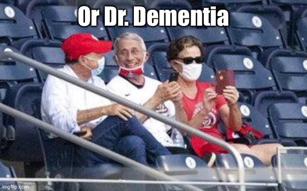 No mask Fauci | Or Dr. Dementia | image tagged in no mask fauci | made w/ Imgflip meme maker