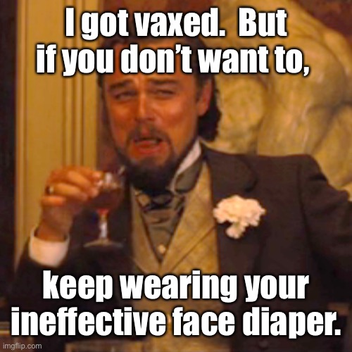 Laughing Leo Meme | I got vaxed.  But if you don’t want to, keep wearing your ineffective face diaper. | image tagged in memes,laughing leo | made w/ Imgflip meme maker
