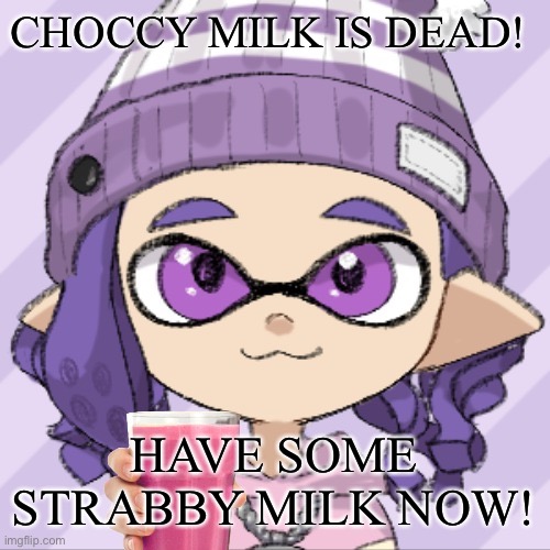 CHOCCY MILK IS DEAD! HAVE SOME STRABBY MILK NOW! | image tagged in bella giving you strawberry milk | made w/ Imgflip meme maker