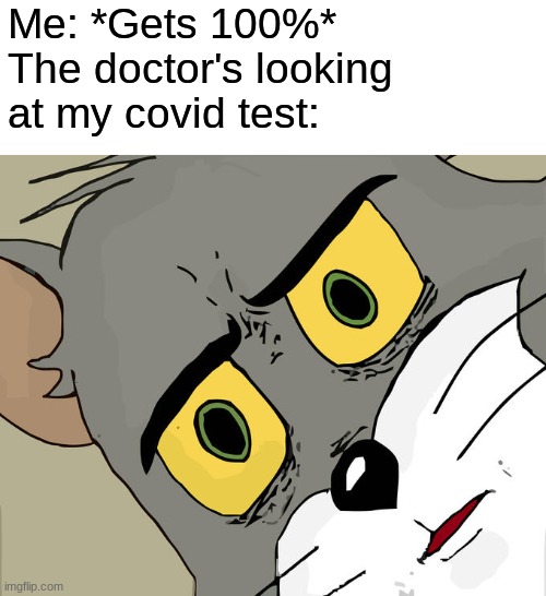 Oh fu- | Me: *Gets 100%*
The doctor's looking at my covid test: | image tagged in memes,unsettled tom | made w/ Imgflip meme maker