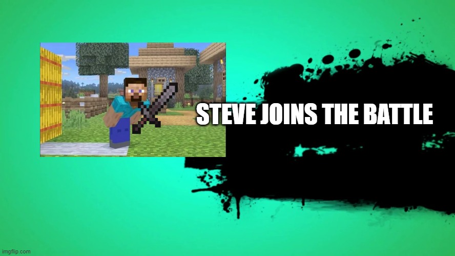 steve joins the battle | STEVE JOINS THE BATTLE | image tagged in everyone joins the battle | made w/ Imgflip meme maker