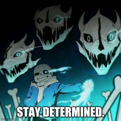 e | STAY DETERMINED. | image tagged in memes,funny,sans,undertale | made w/ Imgflip meme maker