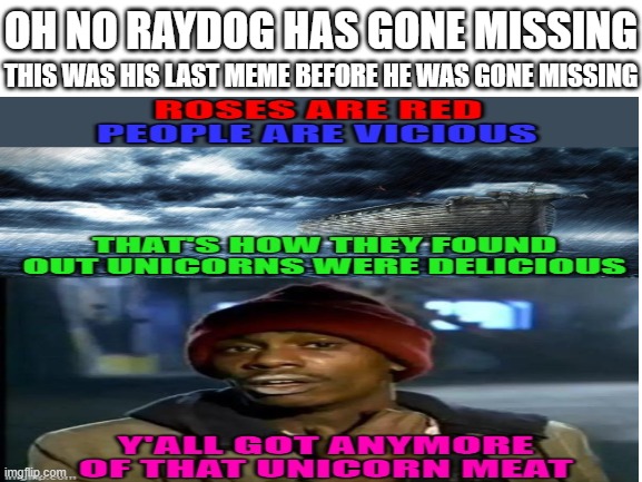 Oh no Raydog has gone missing | OH NO RAYDOG HAS GONE MISSING; THIS WAS HIS LAST MEME BEFORE HE WAS GONE MISSING | image tagged in memes,raydog missing,raydog | made w/ Imgflip meme maker