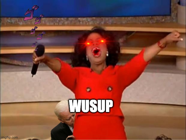 Oprah You Get A | WUSUP | image tagged in memes,oprah you get a | made w/ Imgflip meme maker