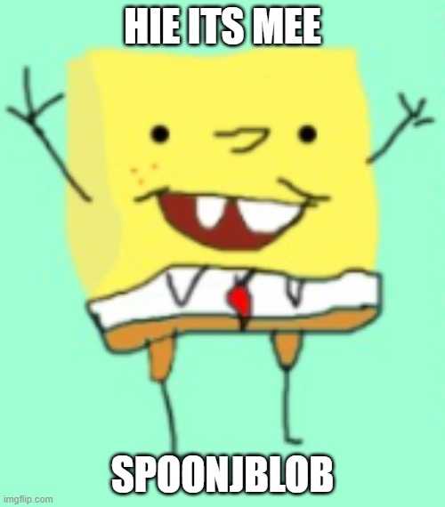 spoongboob | HIE ITS MEE; SPOONJBLOB | image tagged in spoongboob | made w/ Imgflip meme maker