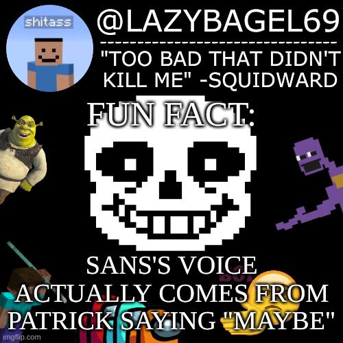 https://www.youtube.com/watch?v=xFgwSP-GN0M | FUN FACT:; SANS'S VOICE ACTUALLY COMES FROM PATRICK SAYING "MAYBE" | image tagged in announcement thing 5 | made w/ Imgflip meme maker