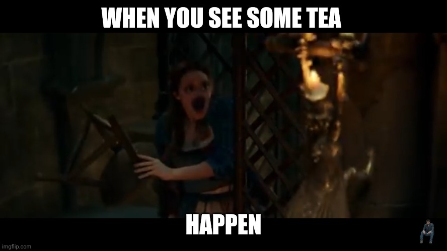 That's tea | WHEN YOU SEE SOME TEA; HAPPEN | image tagged in mood | made w/ Imgflip meme maker