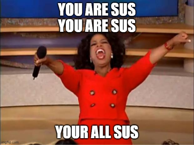 Oprah You Get A | YOU ARE SUS
YOU ARE SUS; YOUR ALL SUS | image tagged in memes,oprah you get a,sus,among us,among us blame,among us sus | made w/ Imgflip meme maker