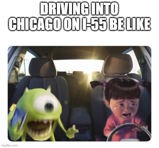 Boo driving | DRIVING INTO CHICAGO ON I-55 BE LIKE | image tagged in boo driving | made w/ Imgflip meme maker