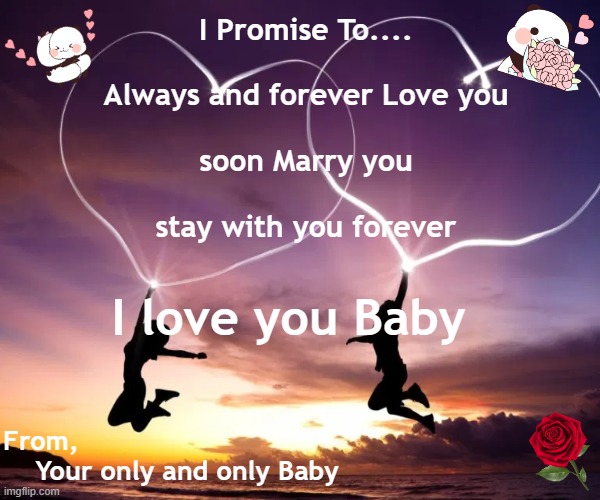 For my baby (mango/landon) | I Promise To....
 
Always and forever Love you
 
soon Marry you
 
stay with you forever; I love you Baby; From,
    Your only and only Baby | made w/ Imgflip meme maker