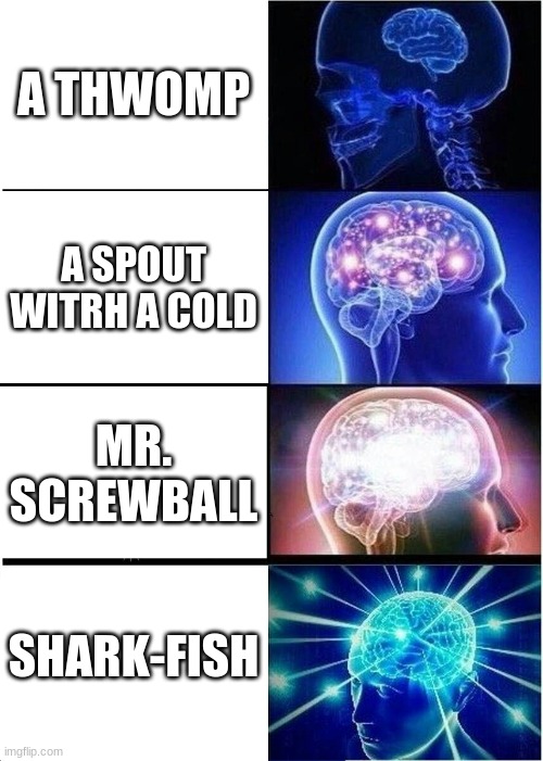 Expanding Brain Meme | A THWOMP; A SPOUT WITRH A COLD; MR. SCREWBALL; SHARK-FISH | image tagged in memes,expanding brain,why do i hear boss music | made w/ Imgflip meme maker