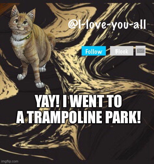 I-love-you-all announcement template | YAY! I WENT TO A TRAMPOLINE PARK! | image tagged in i-love-you-all announcement template | made w/ Imgflip meme maker