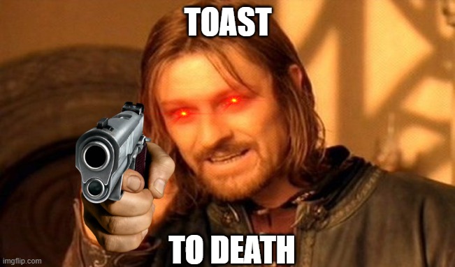 One Does Not Simply | TOAST; TO DEATH | image tagged in memes,one does not simply | made w/ Imgflip meme maker