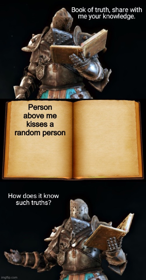 Book of truth | Person above me kisses a random person | image tagged in book of truth | made w/ Imgflip meme maker