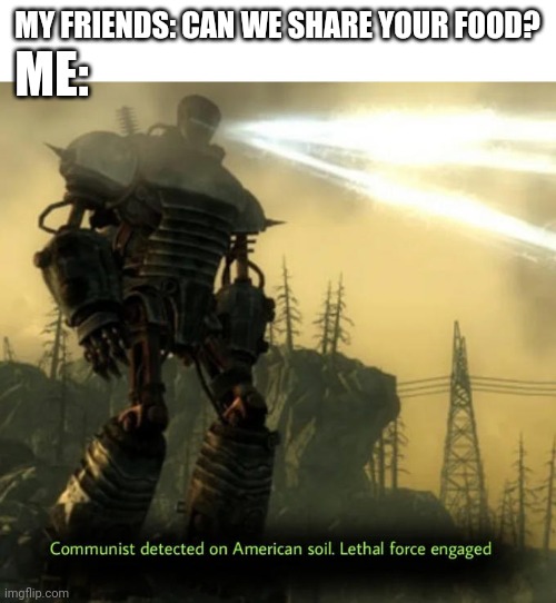 Communist Detected On American Soil | ME:; MY FRIENDS: CAN WE SHARE YOUR FOOD? | image tagged in communist detected on american soil | made w/ Imgflip meme maker