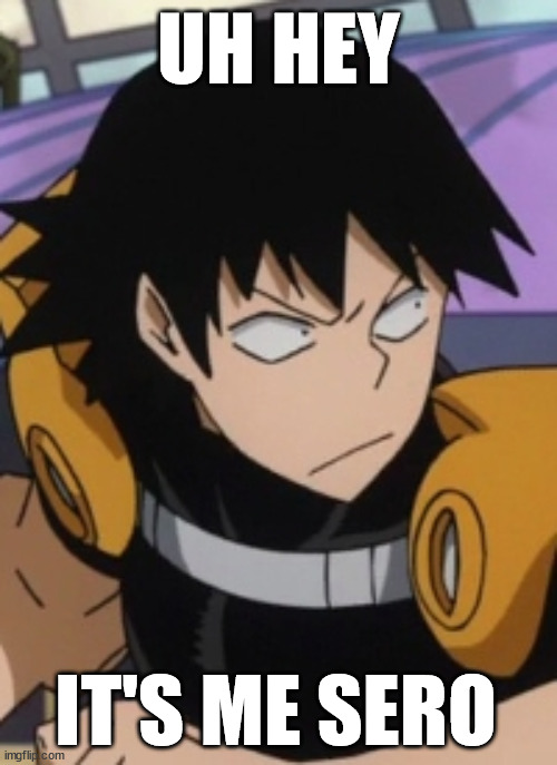 Hey | UH HEY; IT'S ME SERO | image tagged in mha | made w/ Imgflip meme maker