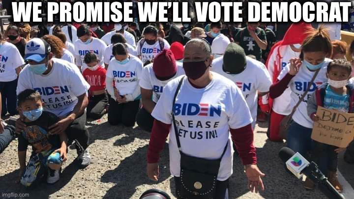 The Dems are handing out t-shirts now | WE PROMISE WE’LL VOTE DEMOCRAT | image tagged in migrants,joe biden,democrats,democratic party,memes | made w/ Imgflip meme maker