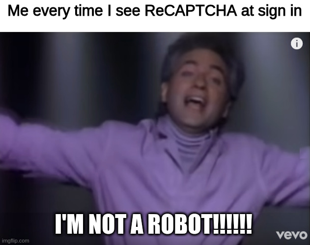 I'm Not a Robot!!! |  Me every time I see ReCAPTCHA at sign in; I'M NOT A ROBOT!!!!!! | image tagged in memes,roboto,recaptcha | made w/ Imgflip meme maker