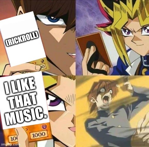 I admit it, I like the song 'Never gonna give you up.' | (RICKROLL); I LIKE THAT MUSIC. | image tagged in yugioh card draw,rickroll | made w/ Imgflip meme maker